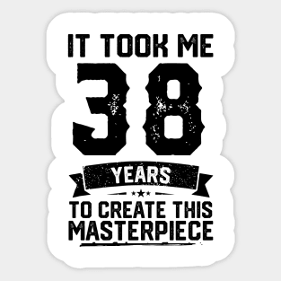 It Took Me 38 Years To Create This Masterpiece 38th Birthday Sticker